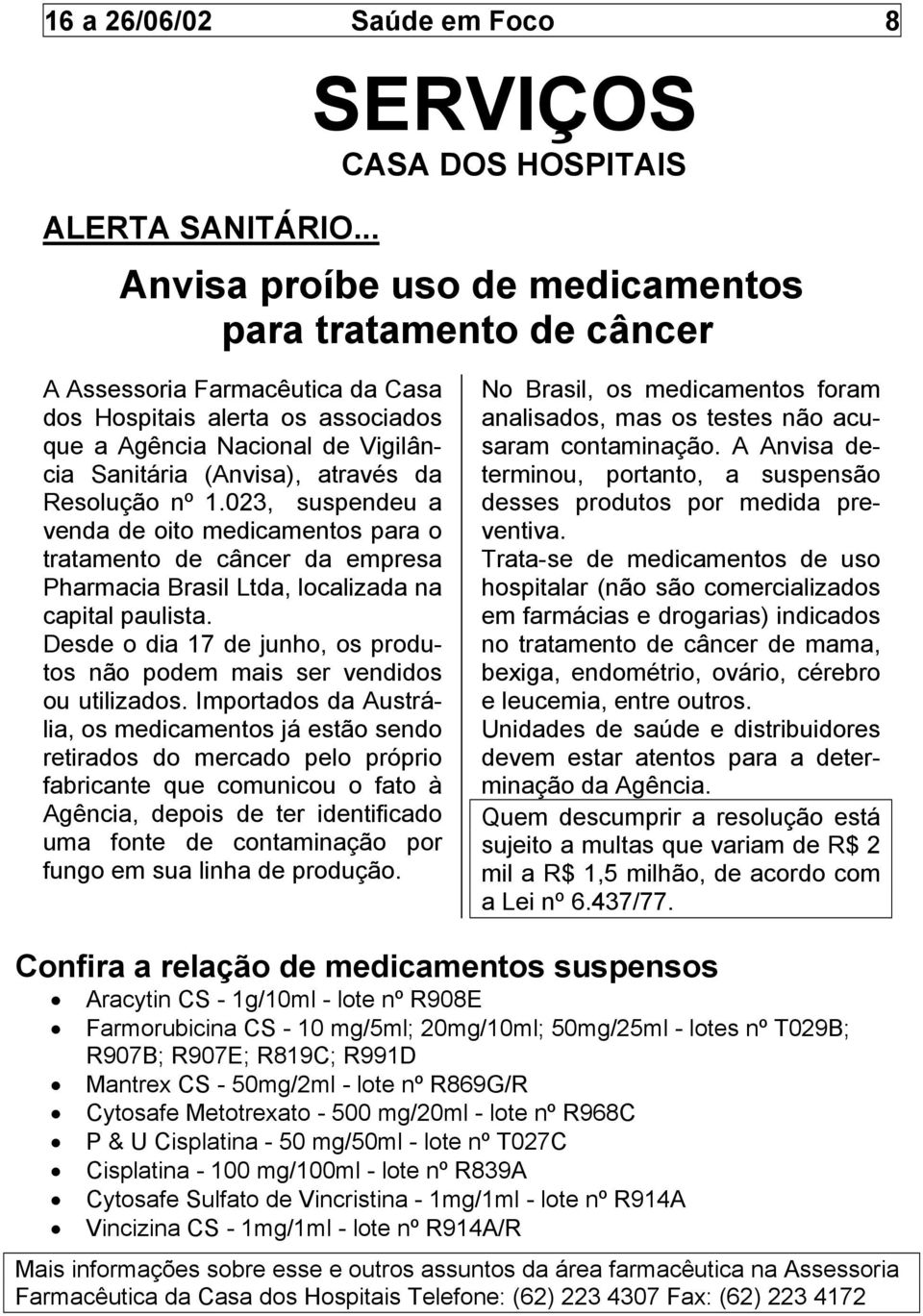Sanitária (Anvisa), através da Resolução nº 1.023, suspendeu a venda de oito medicamentos para o tratamento de câncer da empresa Pharmacia Brasil Ltda, localizada na capital paulista.