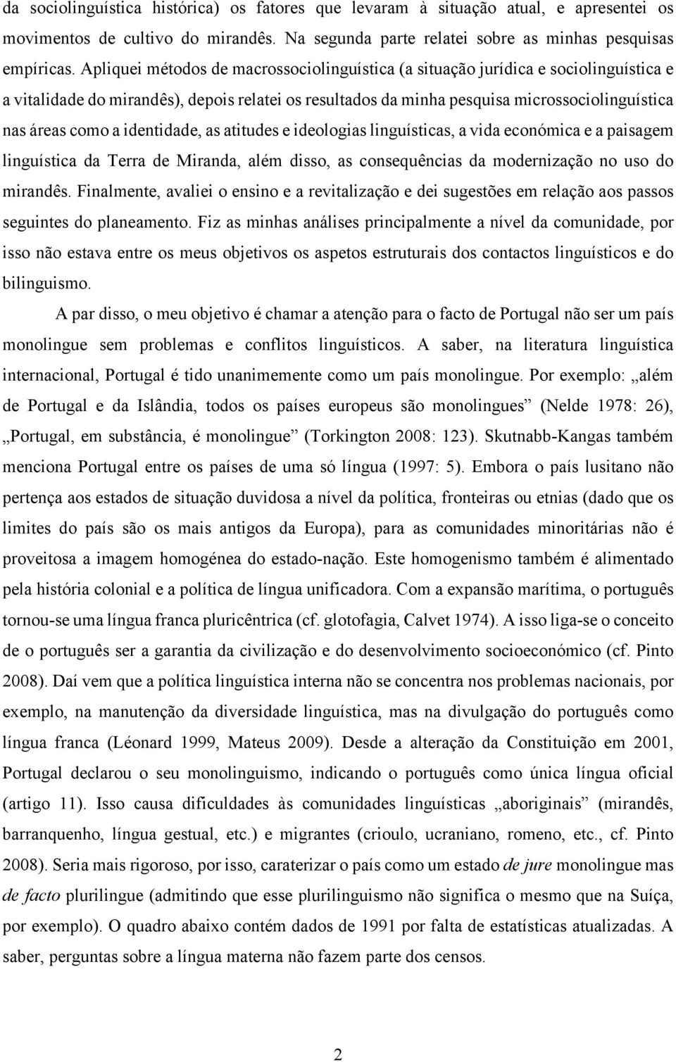 identidade, as atitudes e ideologias linguísticas, a vida económica e a paisagem linguística da Terra de Miranda, além disso, as consequências da modernização no uso do mirandês.