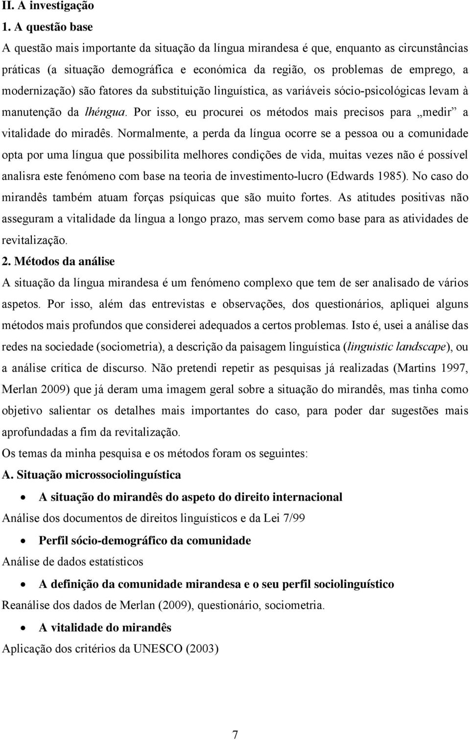 modernização) são fatores da substituição linguística, as variáveis sócio-psicológicas levam à manutenção da lhéngua. Por isso, eu procurei os métodos mais precisos para medir a vitalidade do miradês.