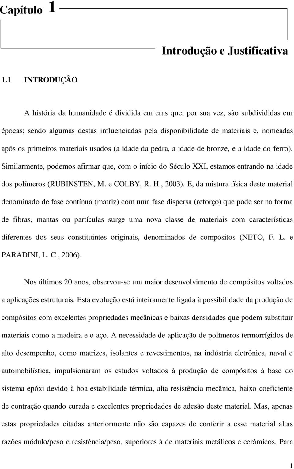 primeiros materiais usados (a idade da pedra, a idade de bronze, e a idade do ferro).