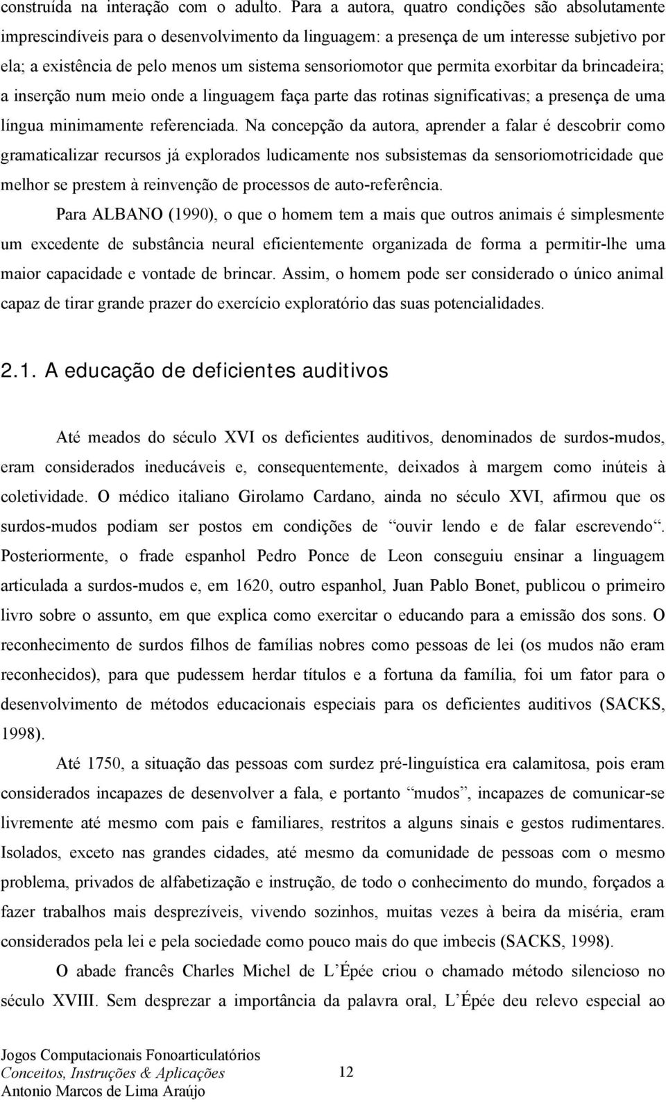 sensoriomotor que permita exorbitar da brincadeira; a inserção num meio onde a linguagem faça parte das rotinas significativas; a presença de uma língua minimamente referenciada.