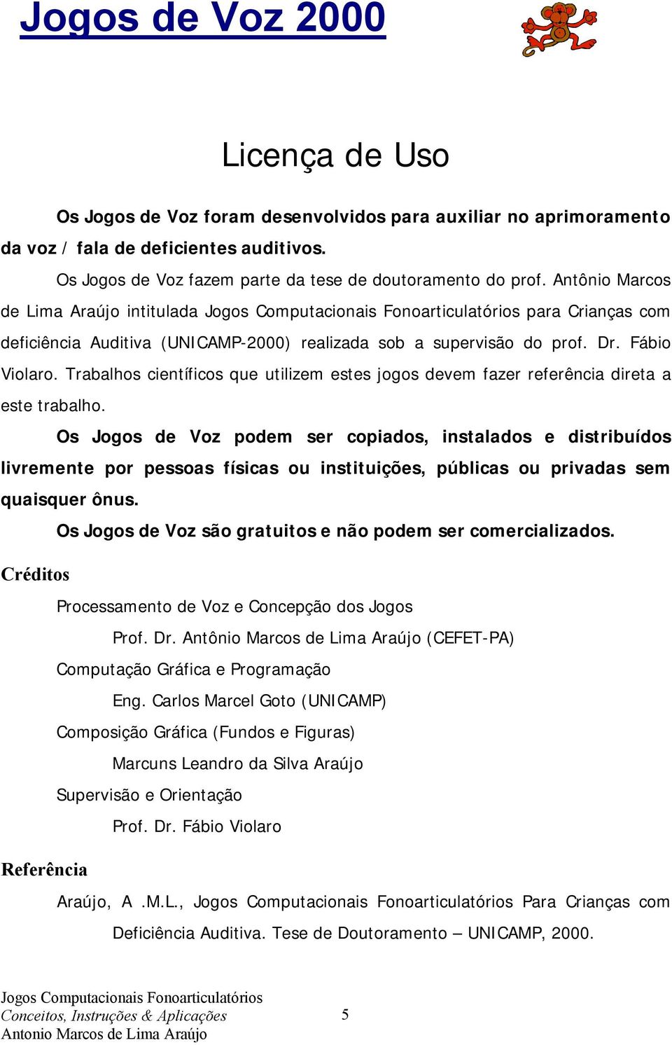 Trabalhos científicos que utilizem estes jogos devem fazer referência direta a este trabalho.