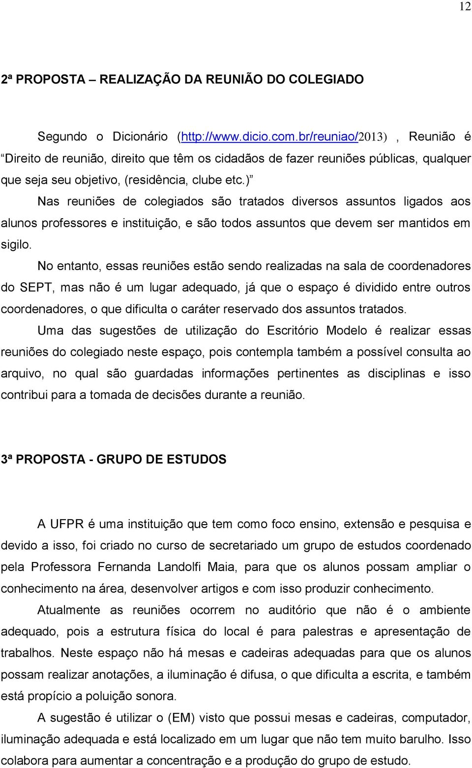 ) Nas reuniões de colegiados são tratados diversos assuntos ligados aos alunos professores e instituição, e são todos assuntos que devem ser mantidos em sigilo.