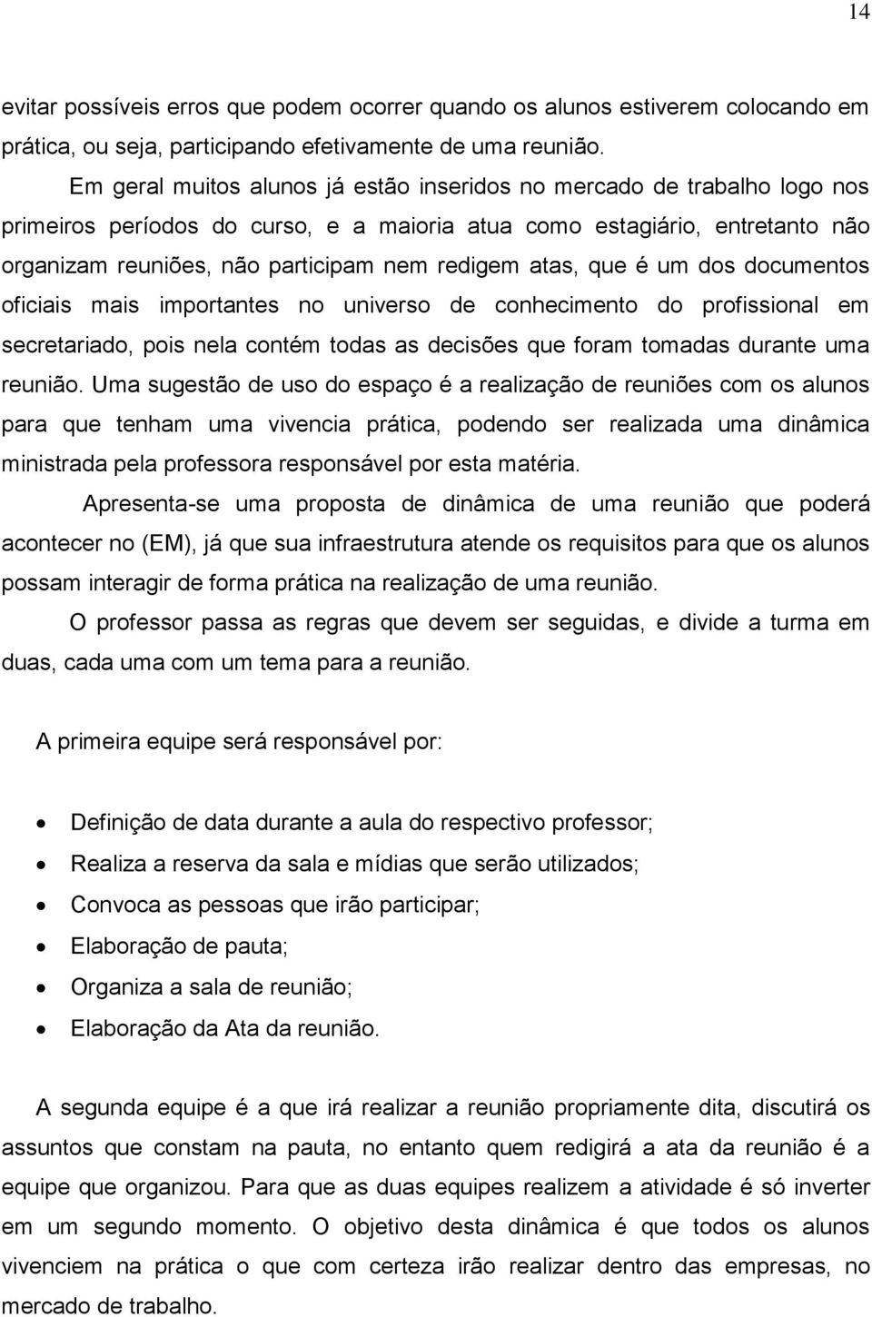 atas, que é um dos documentos oficiais mais importantes no universo de conhecimento do profissional em secretariado, pois nela contém todas as decisões que foram tomadas durante uma reunião.