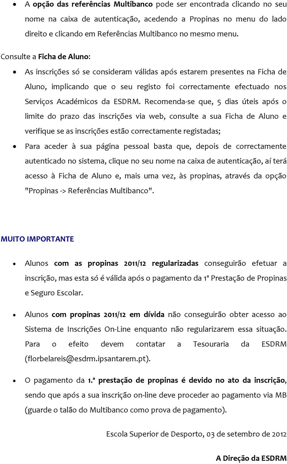 Recomenda-se que, 5 dias úteis após o limite do prazo das inscrições via web, consulte a sua Ficha de Aluno e verifique se as inscrições estão correctamente registadas; Para aceder à sua página