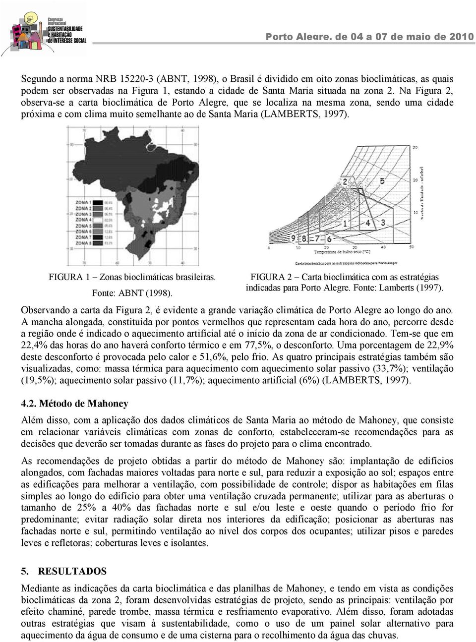 FIGURA 1 Zonas bioclimáticas brasileiras. Fonte: ABNT (1998). FIGURA 2 Carta bioclimática com as estratégias indicadas para Porto Alegre. Fonte: Lamberts (1997).