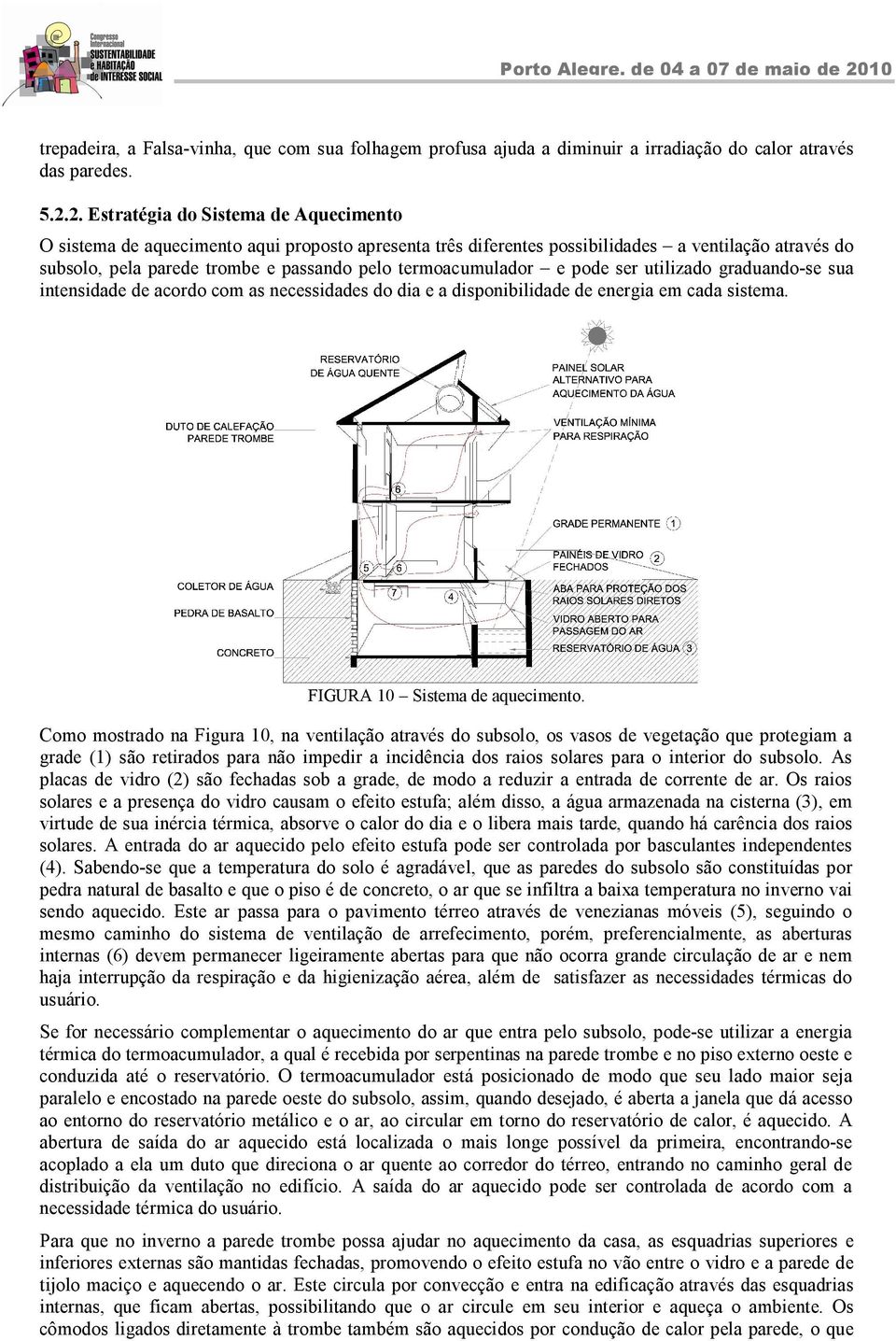 termoacumulador e pode ser utilizado graduando-se sua intensidade de acordo com as necessidades do dia e a disponibilidade de energia em cada sistema. FIGURA 10 Sistema de aquecimento.