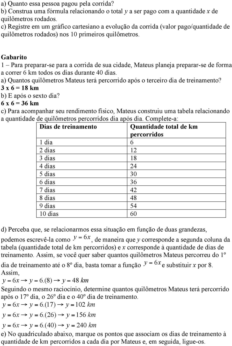 Gabarito 1 Para preparar-se para a corrida de sua cidade, Mateus planeja preparar-se de forma a correr 6 km todos os dias durante 40 dias.