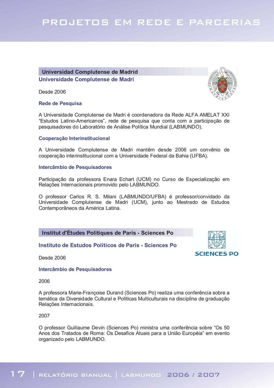 Cooperação Interinstitucional A Universidade Complutense de Madri mantêm desde 2006 um convênio de cooperação interinstitucional com a Universidade Federal da Bahia (UFBA).
