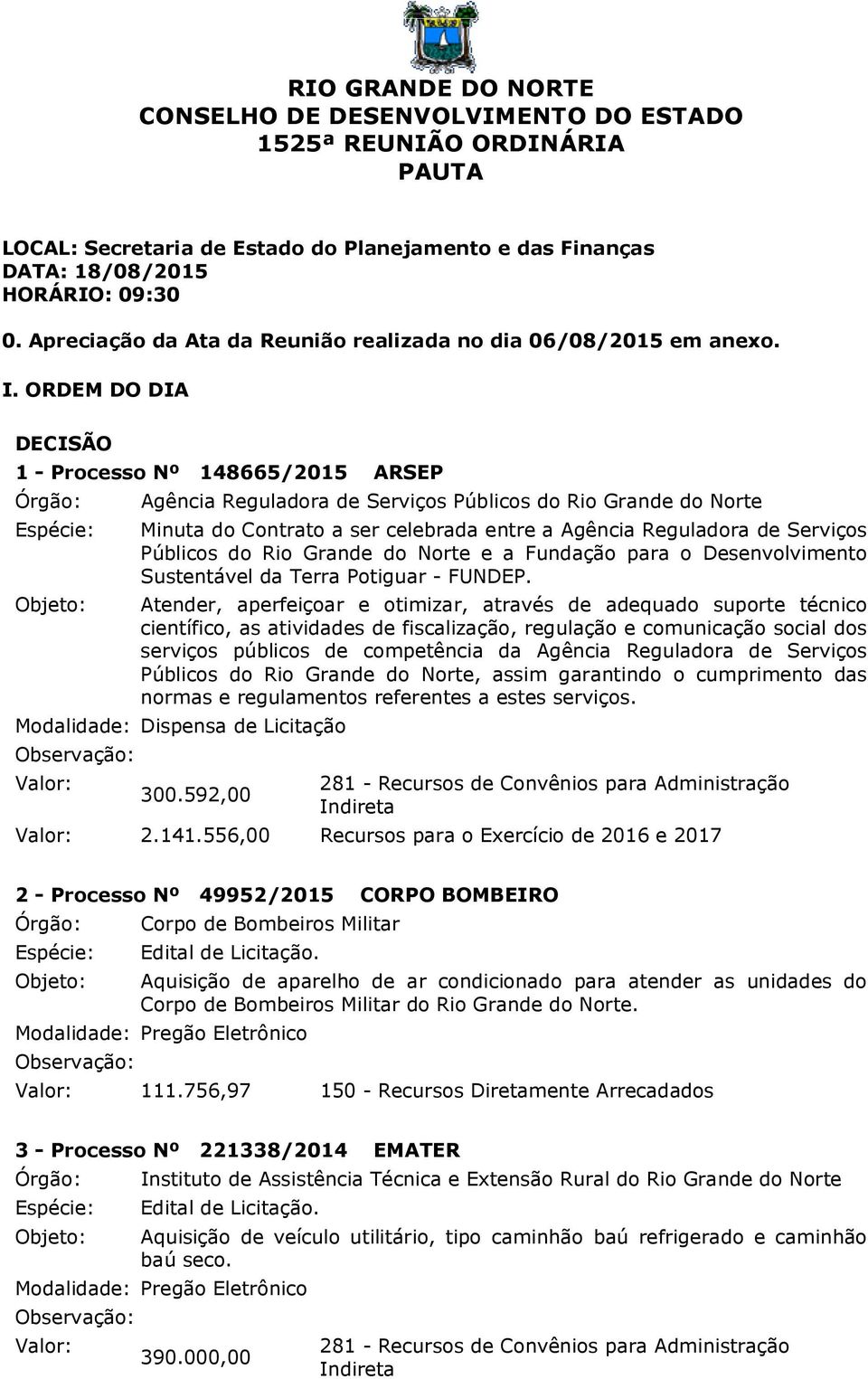 ORDEM DO DIA DECISÃO 1 - Processo Nº 148665/2015 ARSEP Agência Reguladora de Serviços Públicos do Rio Grande do Norte Minuta do Contrato a ser celebrada entre a Agência Reguladora de Serviços