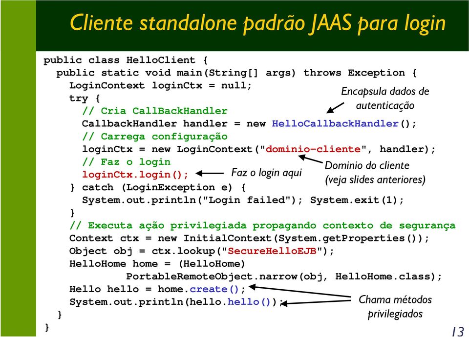 login(); Faz o login aqui } catch (LoginException e) { System.out.println("Login failed"); System.