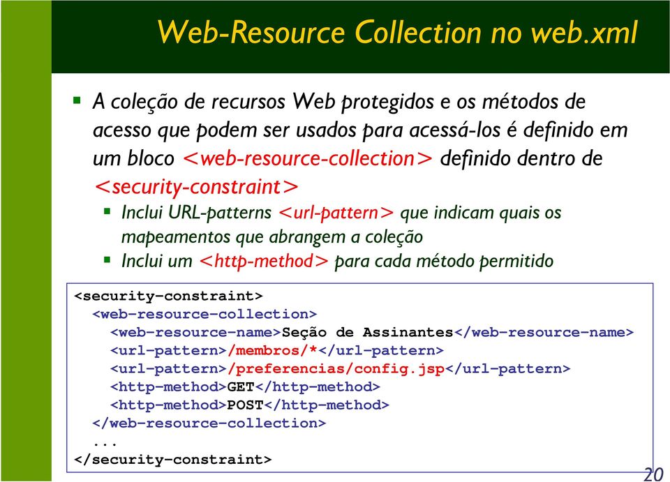 <security-constraint> Inclui URL-patterns <url-pattern> que indicam quais os mapeamentos que abrangem a coleção Inclui um <http-method> para cada método permitido