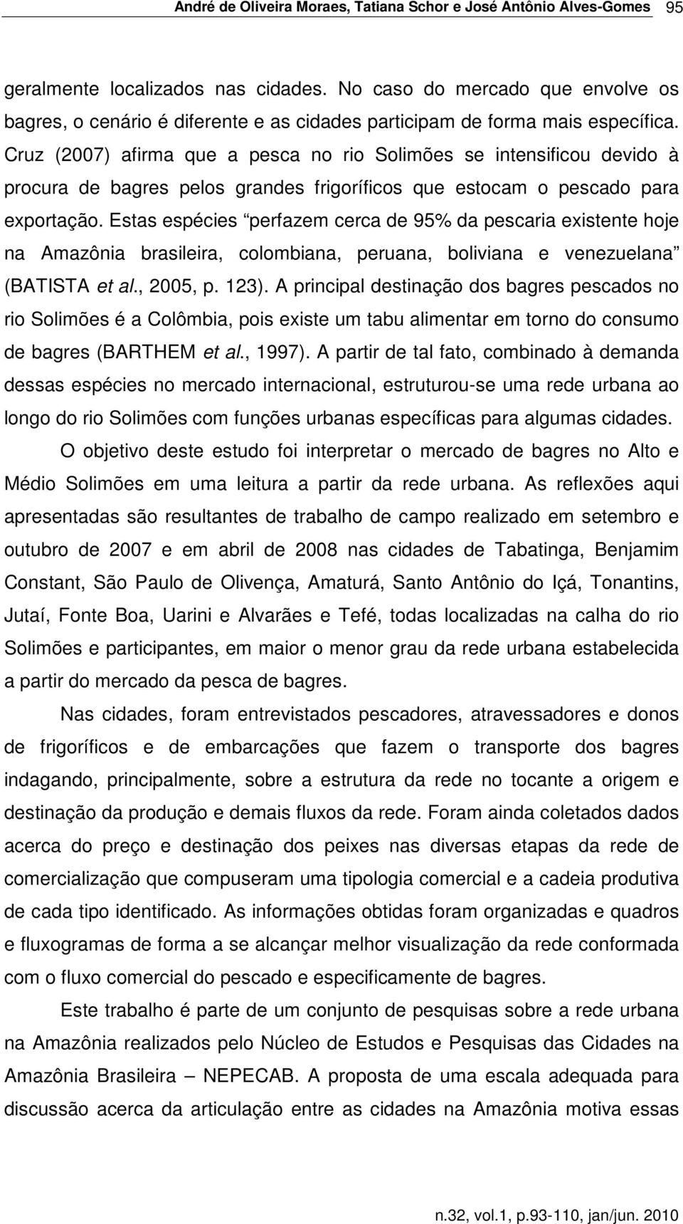 Cruz (2007) afirma que a pesca no rio Solimões se intensificou devido à procura de bagres pelos grandes frigoríficos que estocam o pescado para exportação.