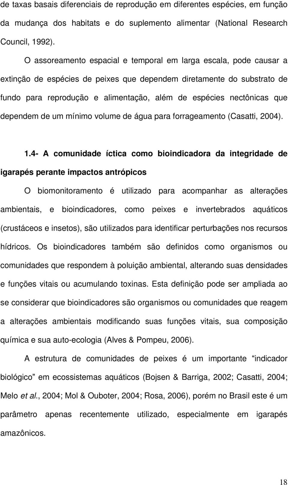 nectônicas que dependem de um mínimo volume de água para forrageamento (Casatti, 2004). 1.