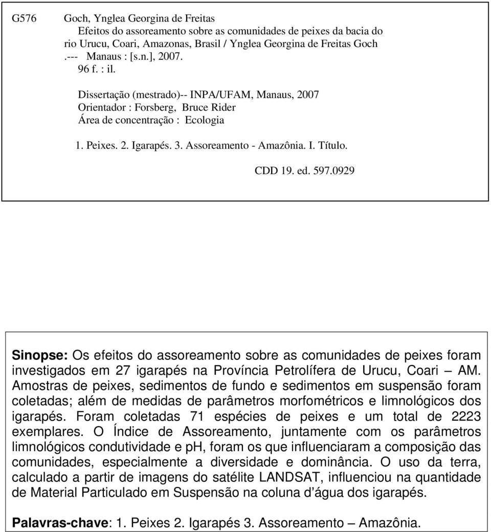 ed. 597.0929 Sinopse: Os efeitos do assoreamento sobre as comunidades de peixes foram investigados em 27 igarapés na Província Petrolífera de Urucu, Coari AM.