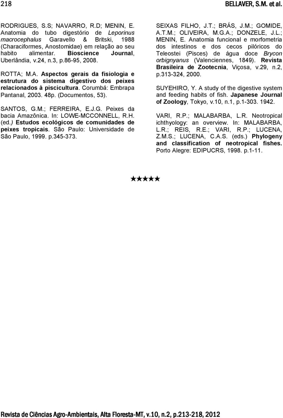 86-95, 2008. ROTTA; M.A. Aspectos gerais da fisiologia e estrutura do sistema digestivo dos peixes relacionados à piscicultura. Corumbá: Embrapa Pantanal, 2003. 48p. (Documentos, 53). SANTOS, G.M.; FERREIRA, E.