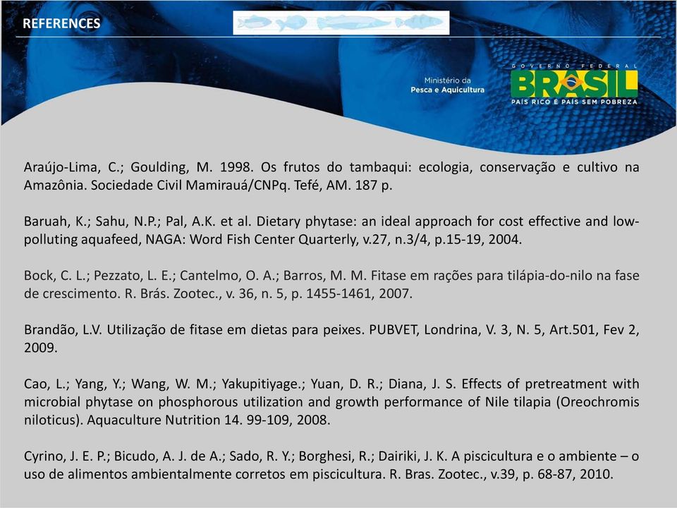 M. Fitase em rações para tilápia-do-nilo na fase de crescimento. R. Brás. Zootec., v. 36, n. 5, p. 1455-1461, 2007. Brandão, L.V. Utilização de fitase em dietas para peixes. PUBVET, Londrina, V. 3, N.