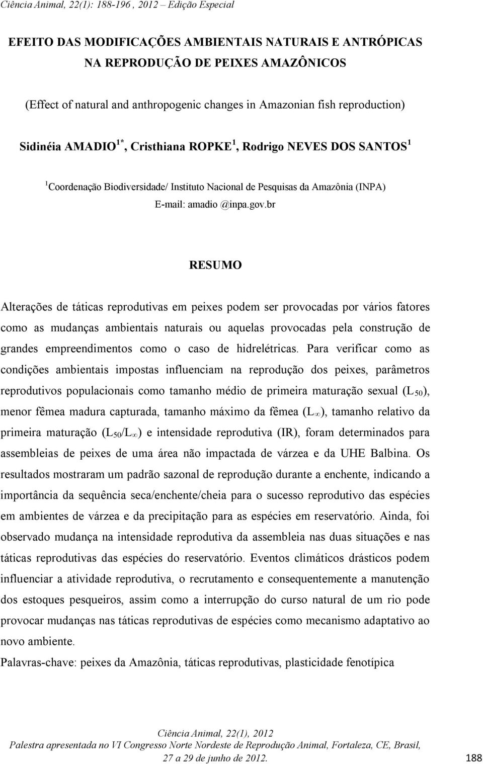 br RESUMO Alterações de táticas reprodutivas em peixes podem ser provocadas por vários fatores como as mudanças ambientais naturais ou aquelas provocadas pela construção de grandes empreendimentos