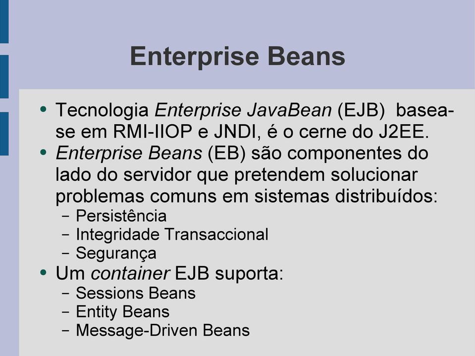 Enterprise Beans (EB) são componentes do lado do servidor que pretendem solucionar