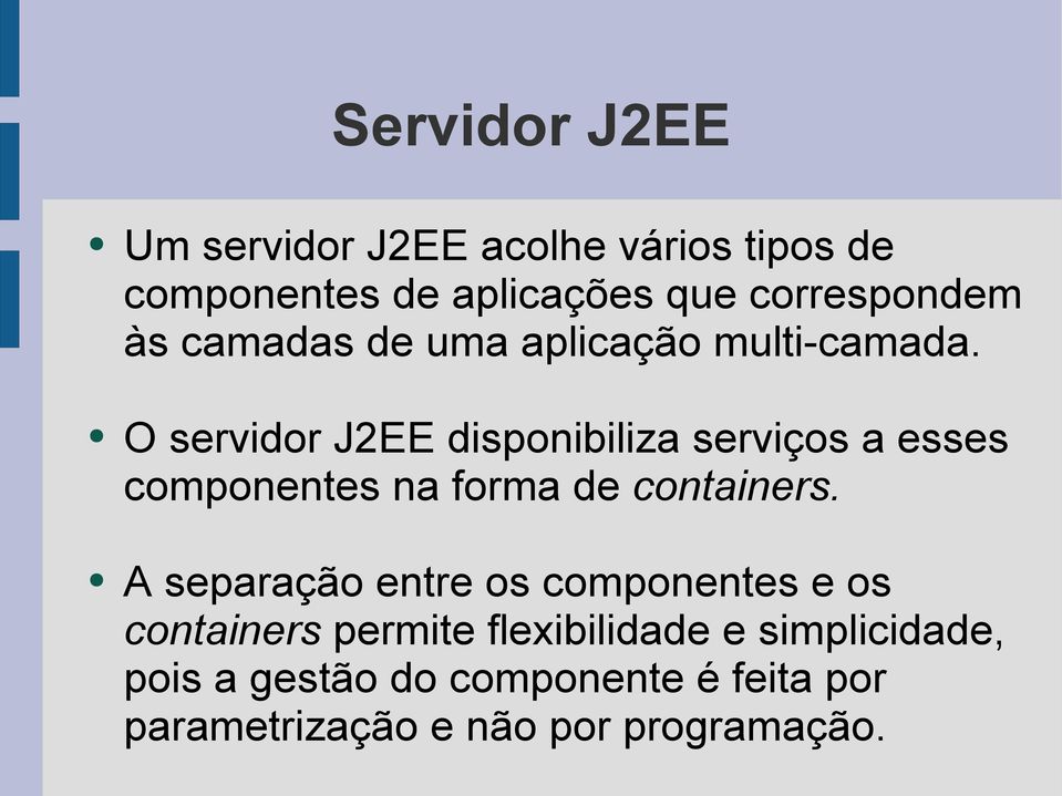 O servidor J2EE disponibiliza serviços a esses componentes na forma de containers.