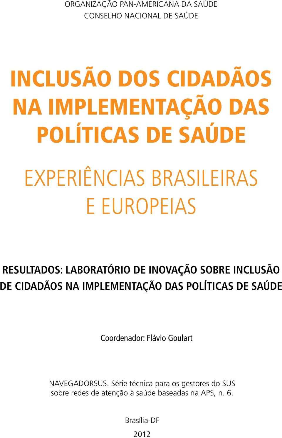 Inclusão de Cidadãos na Implementação das Políticas de Saúde Coordenador: Flávio Goulart NAVEGADORSUS.