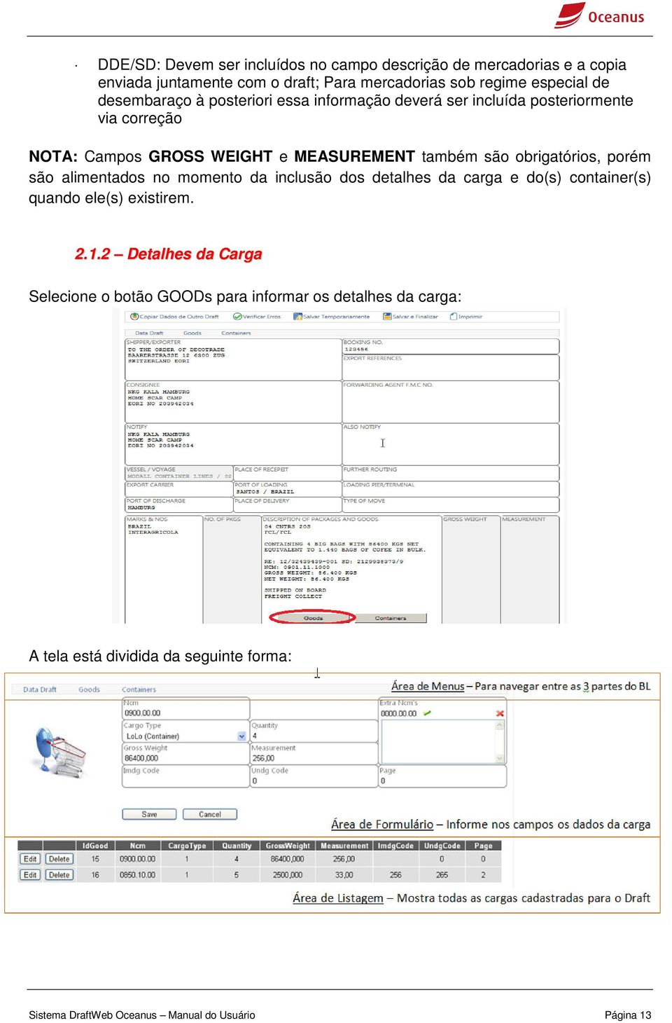 obrigatórios, porém são alimentados no momento da inclusão dos detalhes da carga e do(s) container(s) quando ele(s) existirem. 2.1.