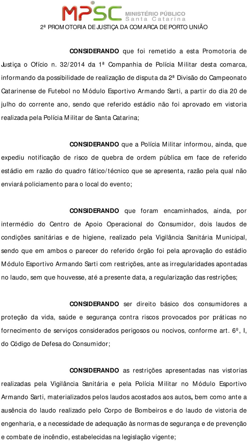 partir do dia 20 de julho do corrente ano, sendo que referido estádio não foi aprovado em vistoria realizada pela Polícia Militar de Santa Catarina; CONSIDERANDO que a Polícia Militar informou,