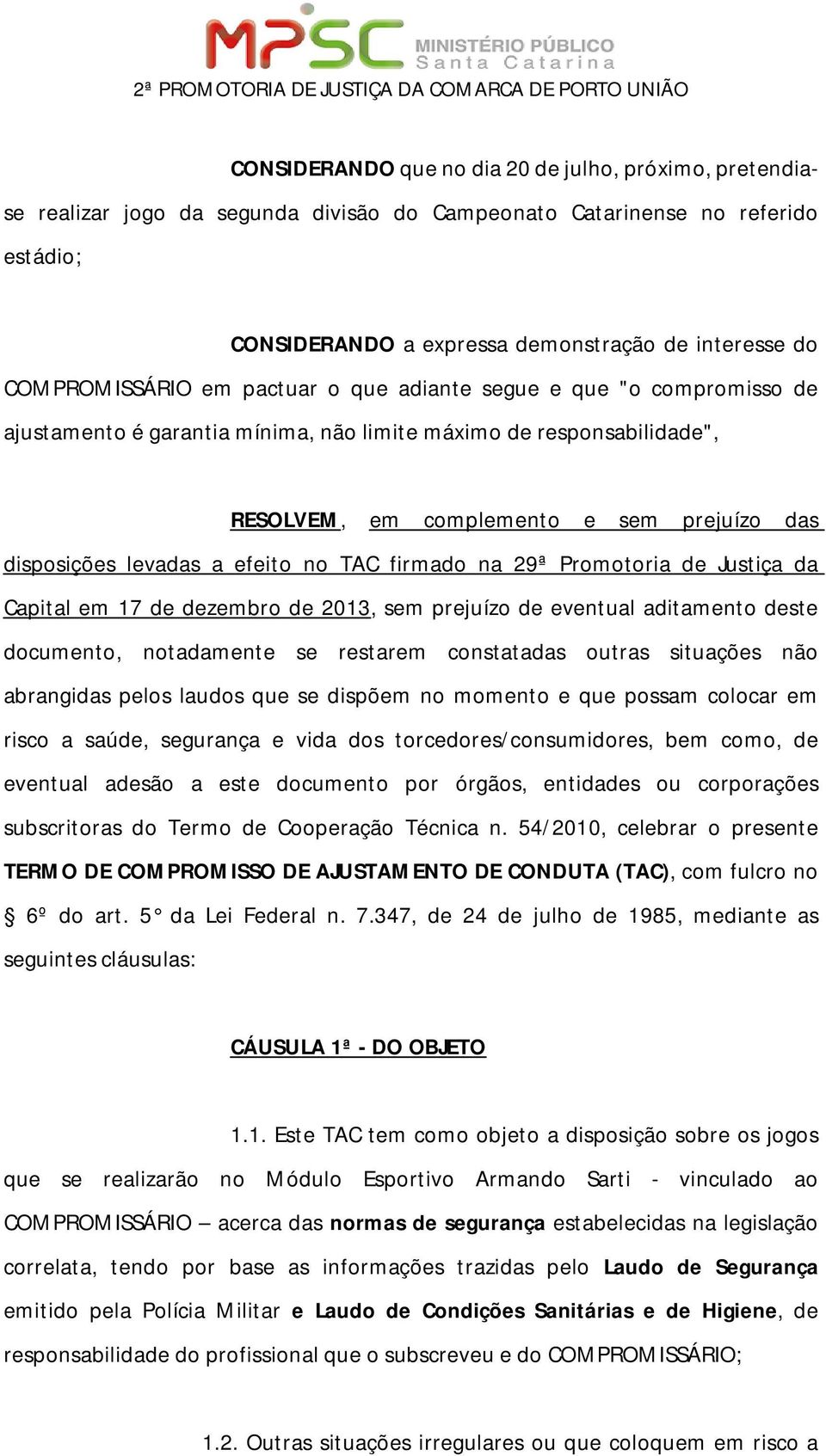 levadas a efeito no TAC firmado na 29ª Promotoria de Justiça da Capital em 17 de dezembro de 2013, sem prejuízo de eventual aditamento deste documento, notadamente se restarem constatadas outras