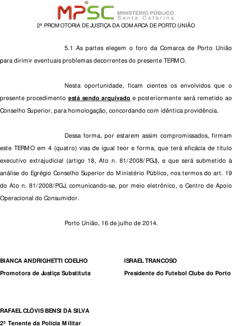 providência. Dessa forma, por estarem assim compromissados, firmam este TERMO em 4 (quatro) vias de igual teor e forma, que terá eficácia de título executivo extrajudicial (artigo 18, Ato n.