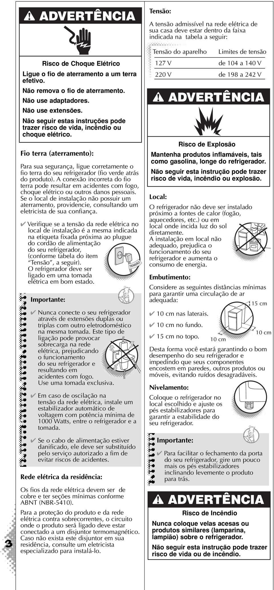 Fio terra (aterramento): Para sua segurança, ligue corretamente o fio terra do seu refrigerador (fio verde atrás do produto).