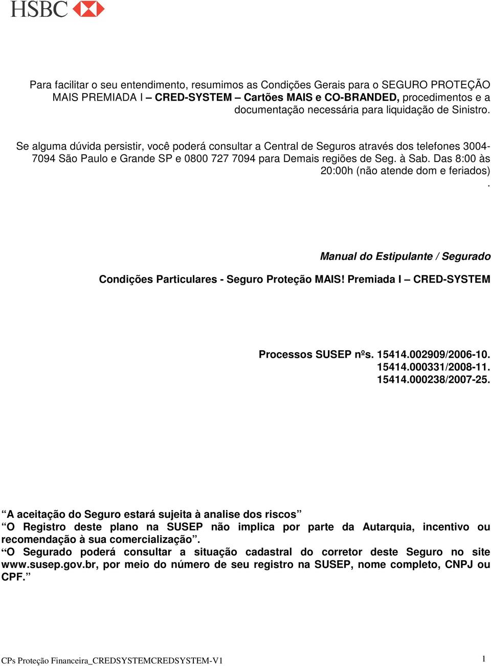 Das 8:00 às 20:00h (não atende dom e feriados). Manual do Estipulante / Segurado Condições Particulares - Seguro Proteção MAIS! Premiada I CRED-SYSTEM Processos SUSEP nºs. 15414.002909/2006-10. 15414.000331/2008-11.