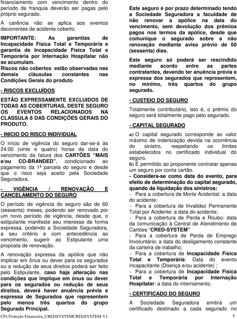 Riscos não cobertos estão observadas nas demais cláusulas constantes nas Condições Gerais do produto.