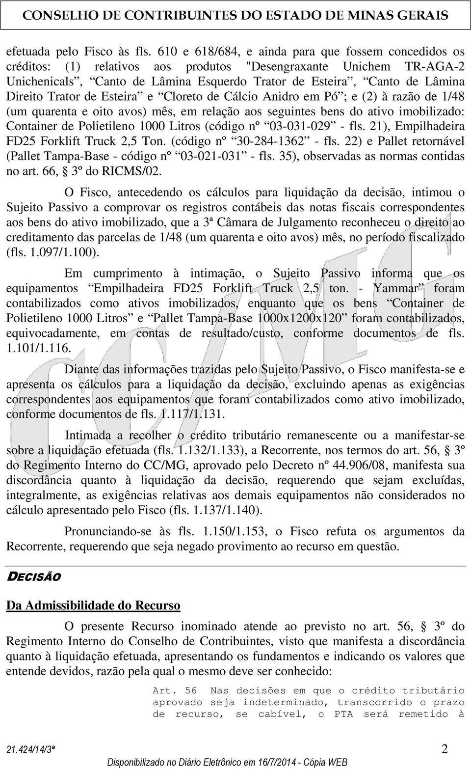 Direito Trator de Esteira e Cloreto de Cálcio Anidro em Pó ; e (2) à razão de 1/48 (um quarenta e oito avos) mês, em relação aos seguintes bens do ativo imobilizado: Container de Polietileno 1000