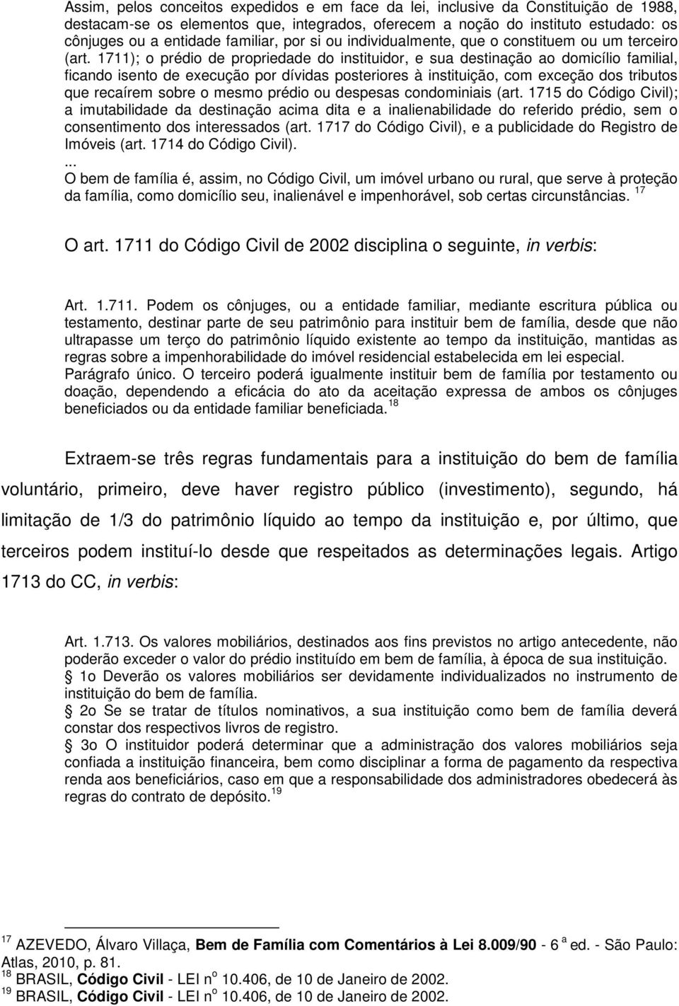 1711); o prédio de propriedade do instituidor, e sua destinação ao domicílio familial, ficando isento de execução por dívidas posteriores à instituição, com exceção dos tributos que recaírem sobre o