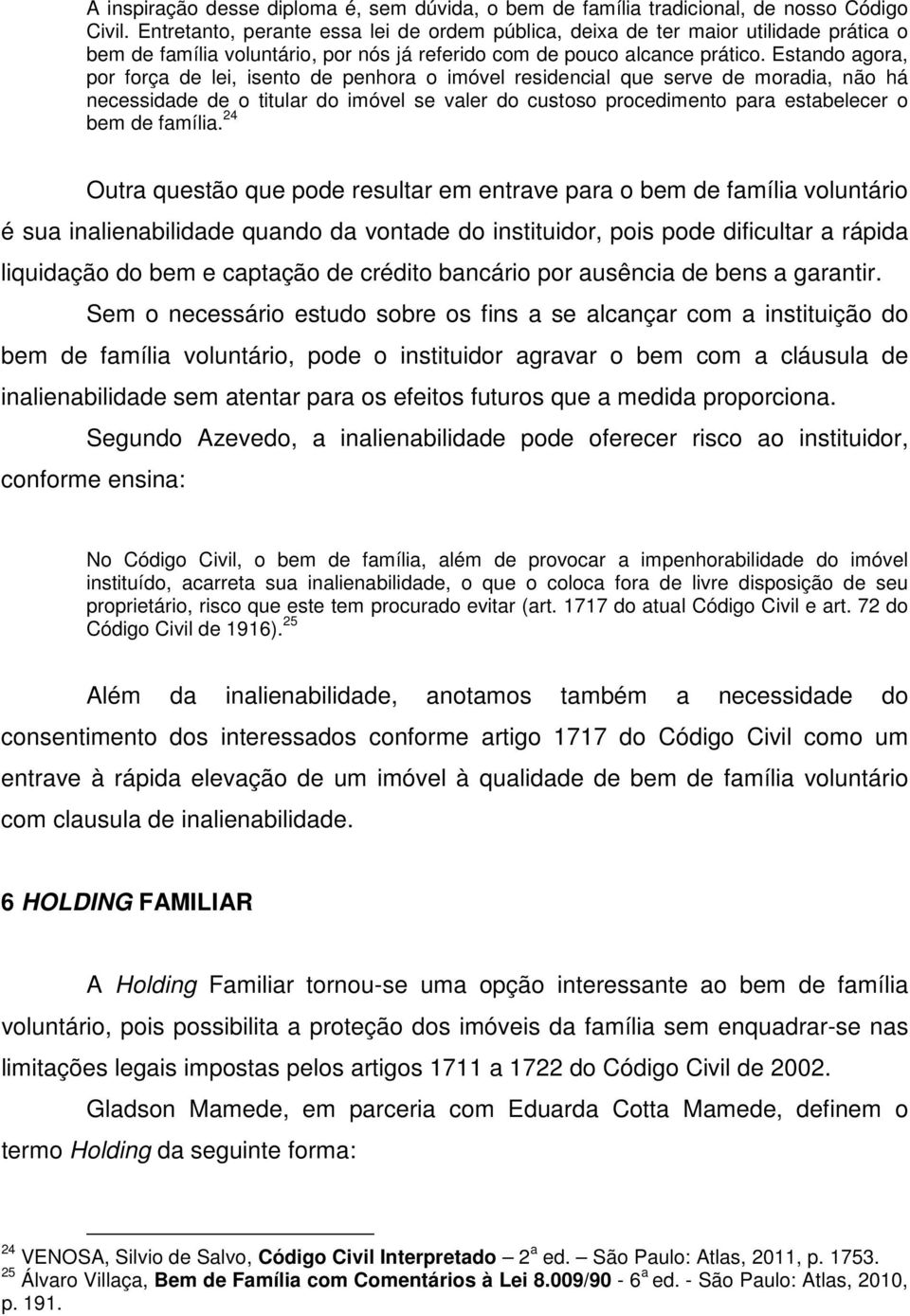 Estando agora, por força de lei, isento de penhora o imóvel residencial que serve de moradia, não há necessidade de o titular do imóvel se valer do custoso procedimento para estabelecer o bem de