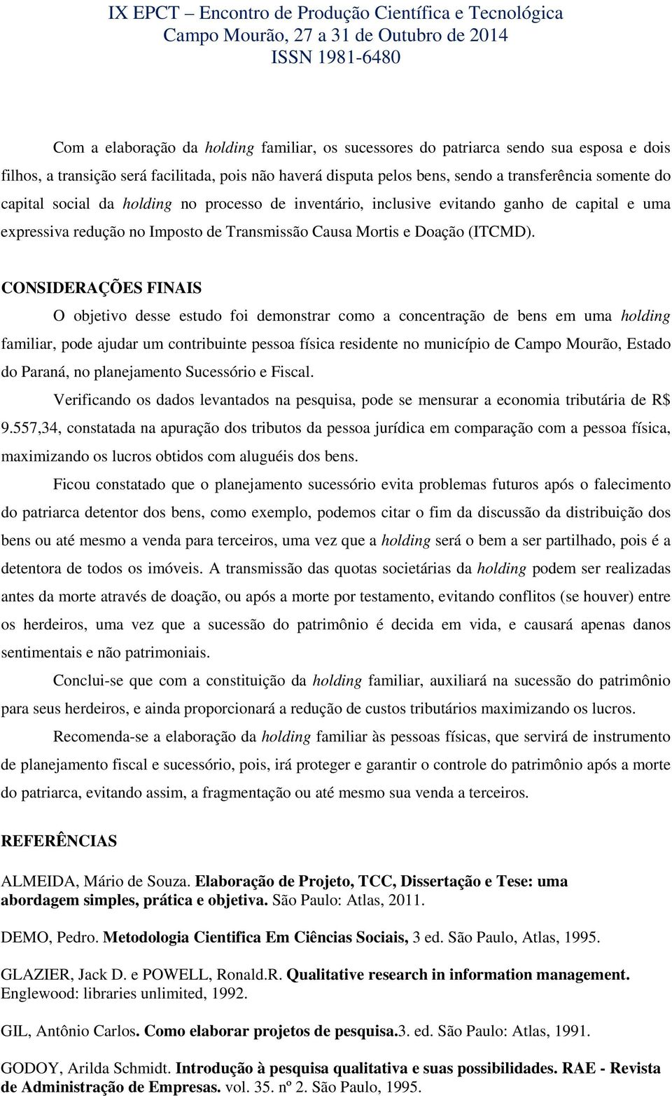 CONSIDERAÇÕES FINAIS O objetivo desse estudo foi demonstrar como a concentração de bens em uma holding familiar, pode ajudar um contribuinte pessoa física residente no município de Campo Mourão,