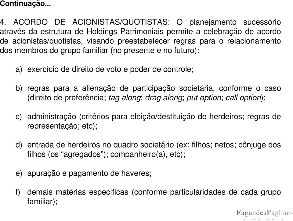 relacionamento dos membros do grupo familiar (no presente e no futuro): a) exercício de direito de voto e poder de controle; b) regras para a alienação de participação societária, conforme o caso