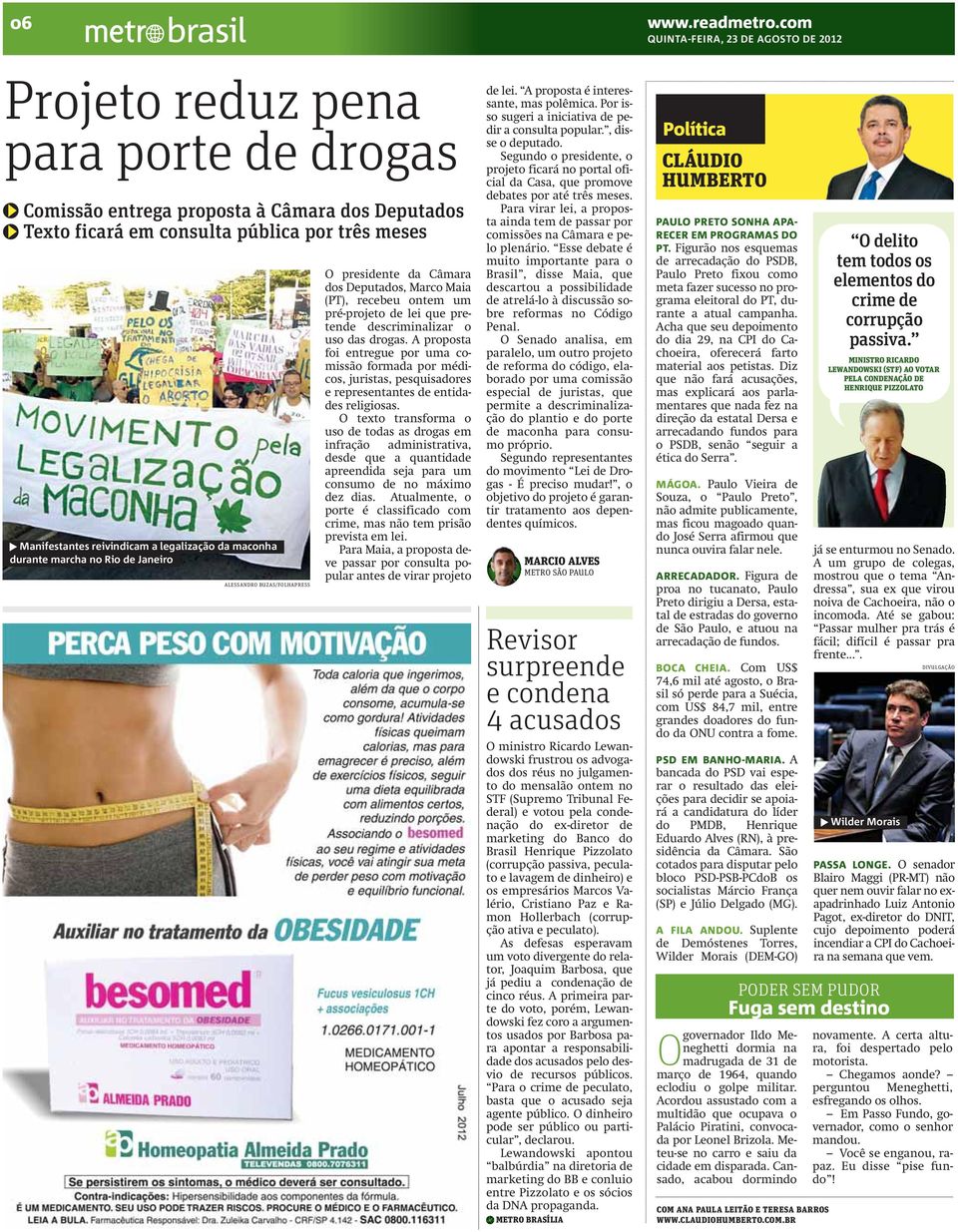 marcha no Rio de Janeiro ALESSANDRO BUZAS/FOLHAPRESS O presidente da Câmara dos Deputados, Marco Maia (PT), recebeu ontem um pré-projeto de lei que pretende descriminalizar o uso das drogas.