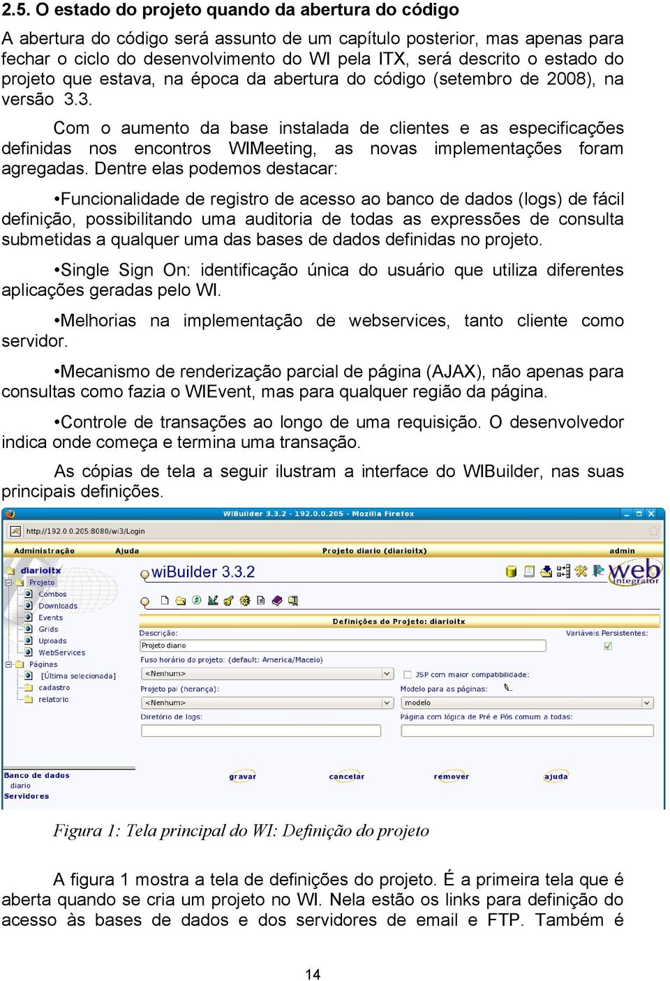 3. Com o aumento da base instalada de clientes e as especificações definidas nos encontros WIMeeting, as novas implementações foram agregadas.