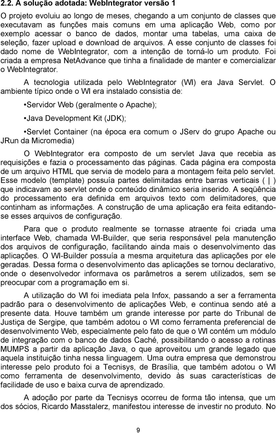 A esse conjunto de classes foi dado nome de WebIntegrator, com a intenção de torná-lo um produto. Foi criada a empresa NetAdvance que tinha a finalidade de manter e comercializar o WebIntegrator.