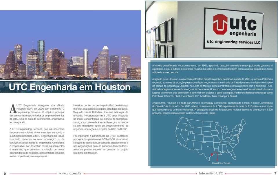 UTC Engenharia em Houston A ligação entre Houston e o mercado petrolífero brasileiro ganhou destaque a partir de 2006, quando a Petrobras expandiu sua área de atuação passando a fazer negócios com a