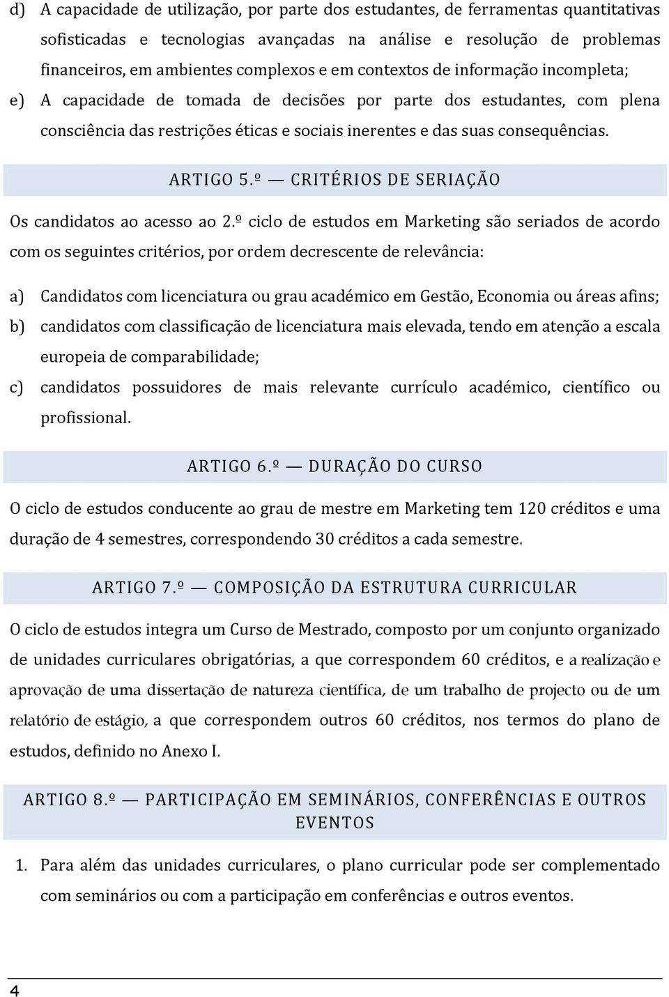 º CRITÉRIOS DE SERIAÇÃO Os candidatos ao acesso ao 2.