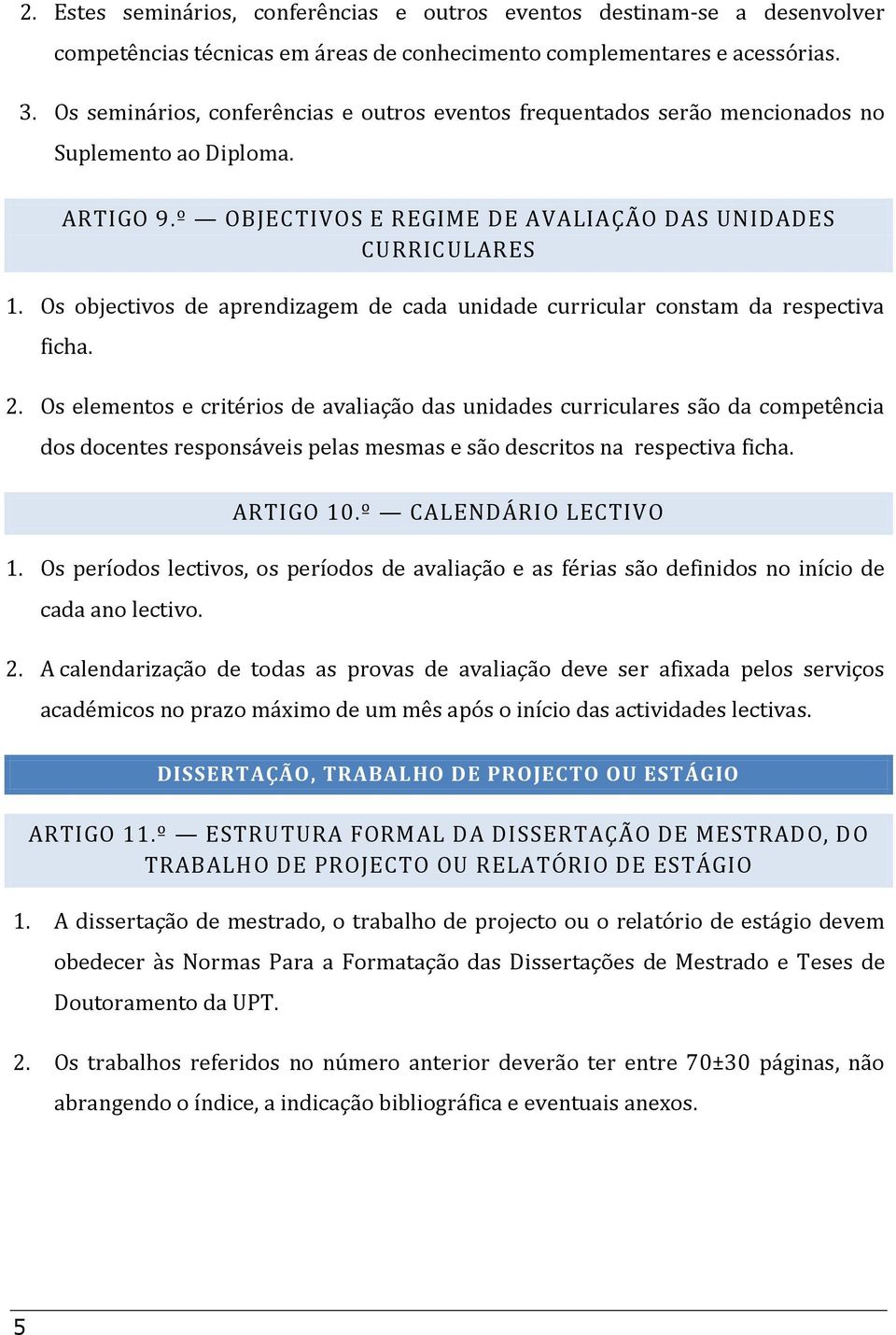 Os objectivos de aprendizagem de cada unidade curricular constam da respectiva ficha. 2.