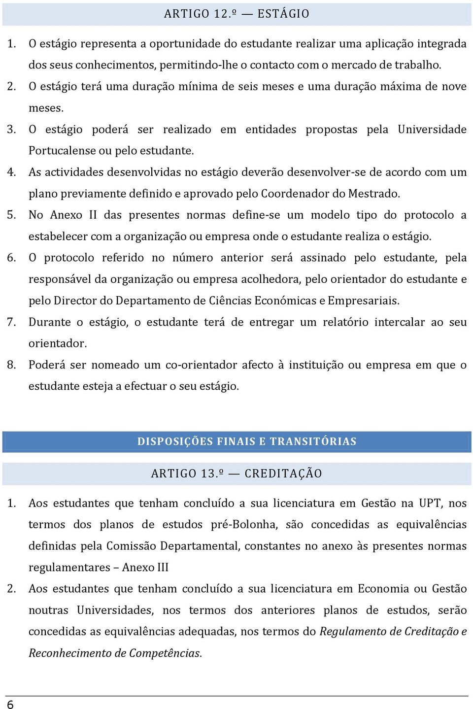 As actividades desenvolvidas no estágio deverão desenvolver-se de acordo com um plano previamente definido e aprovado pelo Coordenador do Mestrado. 5.