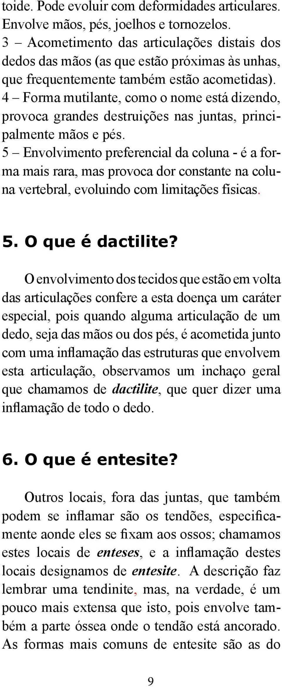 4 Forma mutilante, como o nome está dizendo, provoca grandes destruições nas juntas, principalmente mãos e pés.