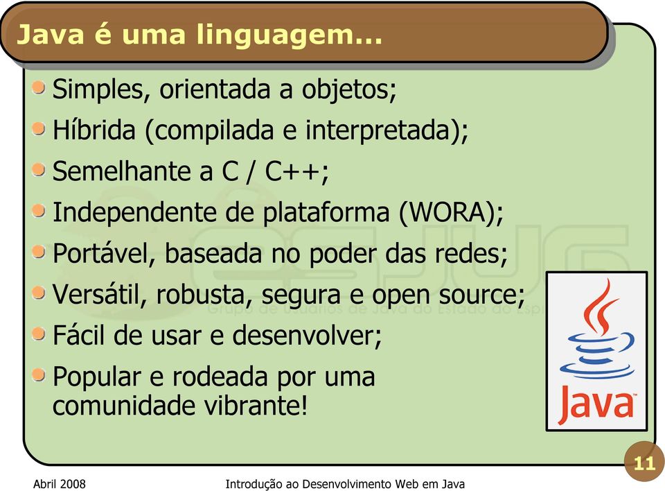 Semelhante a C / C++; Independente de plataforma (WORA); Portável, baseada