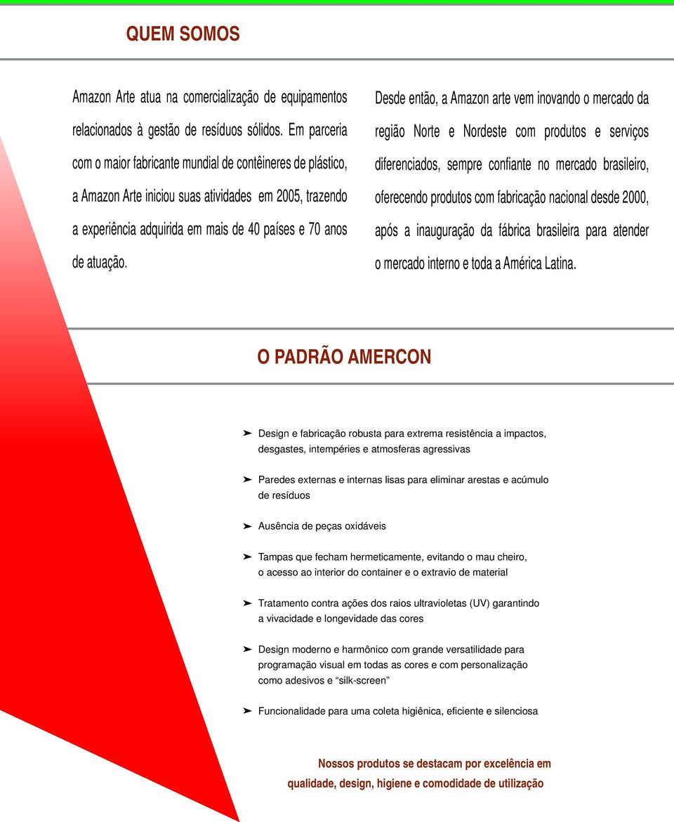 Desde então, a Amazon arte vem inovando o mercado da região Norte e Nordeste com produtos e serviços diferenciados, sempre confiante no mercado brasileiro, oferecendo produtos com fabricação nacional