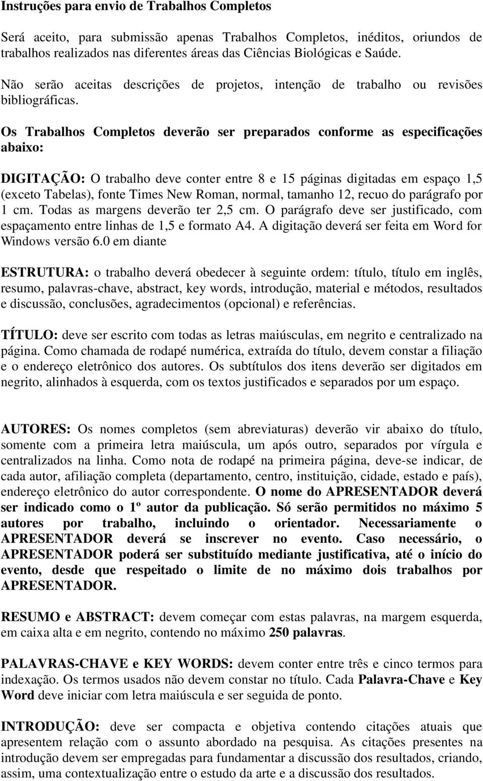 Os Trabalhos Completos deverão ser preparados conforme as especificações abaixo: DIGITAÇÃO: O trabalho deve conter entre 8 e 15 páginas digitadas em espaço 1,5 (exceto Tabelas), fonte Times New