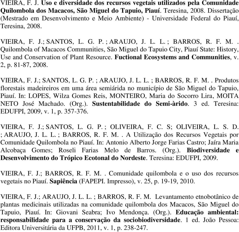 Fuctional Ecosystems and Communities, v. 2, p. 81-87, 2008. VIEIRA, F. J.; SANTOS, L. G. P. ; ARAUJO, J. L. L. ; BARROS, R. F. M.