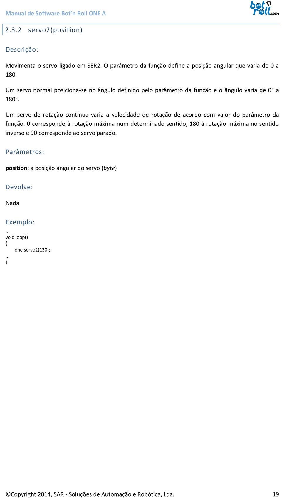 Um servo de rotação contínua varia a velocidade de rotação de acordo com valor do parâmetro da função.